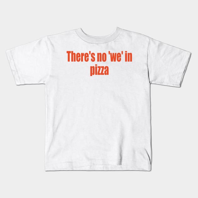 There's no 'we' in pizza Kids T-Shirt by SunnyAngst